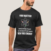 あなたは大切 あなたのエネルギー 物理学者 物理学 サイエンス Tシャツ (正面)