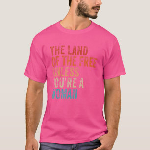 あなたは女性プロチョーでない無料の土地 Tシャツ