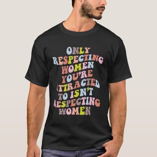 あなたは引き付けられた尊敬だけが正当ではない Tシャツ (正面)