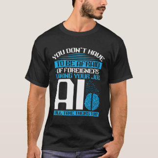 あなたは怖がる必要はない AIは彼らのものを取るだろう T Tシャツ