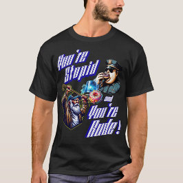 あなたは愚かであなたは失礼な Tシャツ