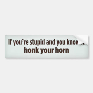 あなたは愚か、あなたそれを警笛の音あなたの角知りなさい バンパーステッカー