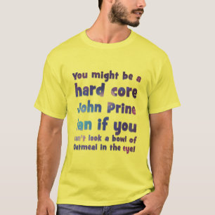 あなたは懸命の中核のジョン·プリンファもしンかもしれない Tシャツ