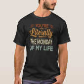 あなたは文字通り私の人生の月曜日2 Tシャツ (正面)