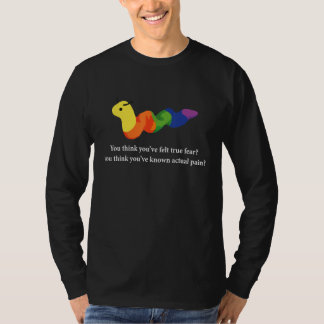 あなたは本当の恐怖を感じたことがあると思っている Tシャツ