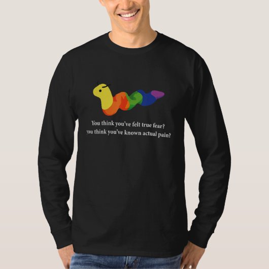 あなたは本当の恐怖を感じたことがあると思っている Tシャツ (正面)