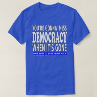 あなたは消え恋しく思た時に民主主義を目指す Tシャツ