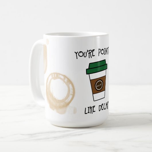 あなたは無意味なコーヒー – Decafユーモアのマグカップのように コーヒーマグカップ (正面左)