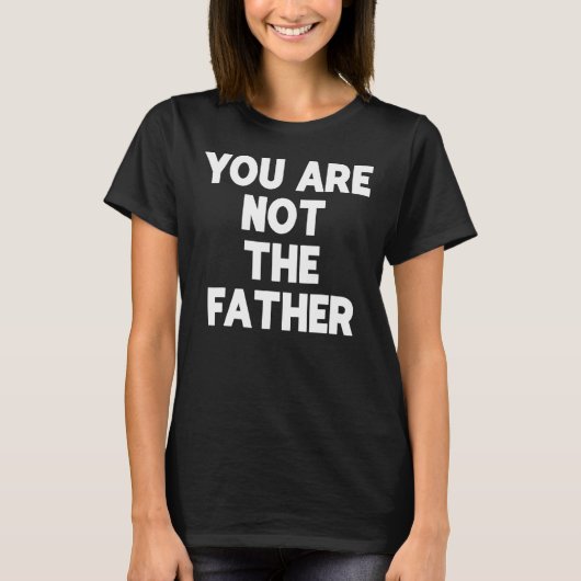 あなたは父親のTシャツのユーモアティーではない Tシャツ (正面)
