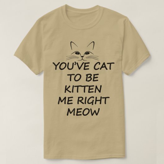 あなたは猫を私に生まれ育てなければならない  Tシャツ (デザイン正面)