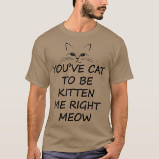 あなたは猫を私に生まれ育てなければならない Tシャツ