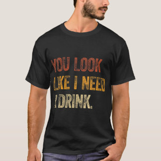 あなたは私が飲み物のことわざのおもしろいドリンがおもしろい必要に見える Tシャツ
