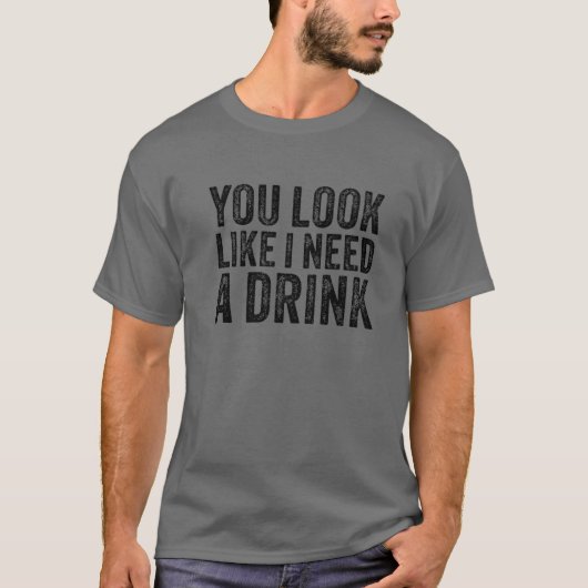 あなたは私が飲み物のヴィンタグが必要に見えおもしろいる Tシャツ (正面)