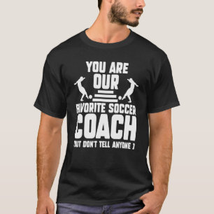 あなたは私たちのお気に入りのサッカーコーチスポーツだ Tシャツ