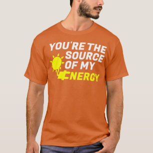 あなたは私のエネルギーロマンチックなグリーンリールの源である Tシャツ