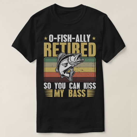 あなたは私のベースキスの退職を魚釣りできる Tシャツ (デザイン正面)
