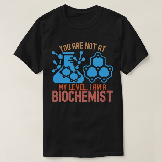 あなたは私のレベルにありません、私は生化学者です Tシャツ (デザイン正面)