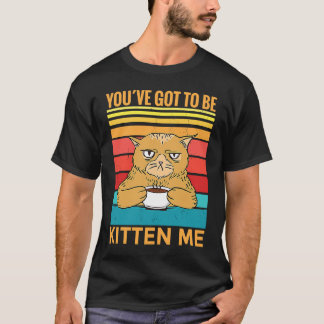 あなたは私をキトゥンにしなければならない I ネコ Tシャツ