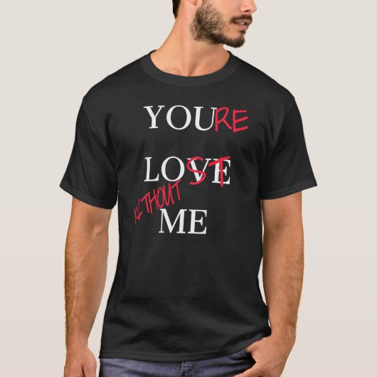 あなたは私を愛している あなたは私がいないとダメなの カップルの日 Tシャツ (正面)