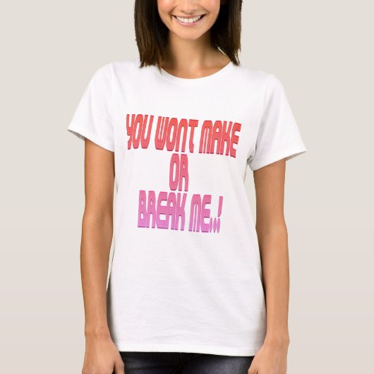 あなたは私を造ったり壊したりはしない Tシャツ (正面)