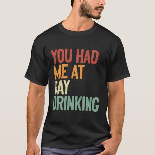あなたは私を飲んで昼に酒を飲ませた Tシャツ (正面)