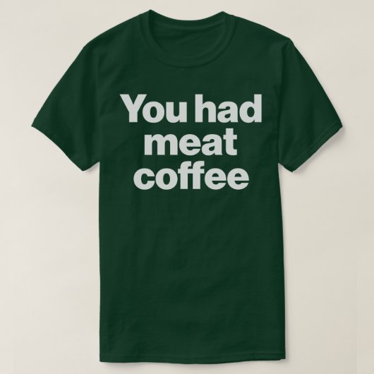 あなたは肉コーヒーを飲んだ Tシャツ (デザイン正面)