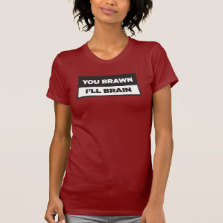 あなたは腕力、私は頭脳。 Tシャツ