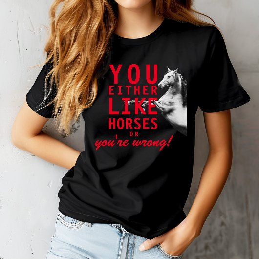 あなたは馬が好きかあなたは間違っている! Tシャツ