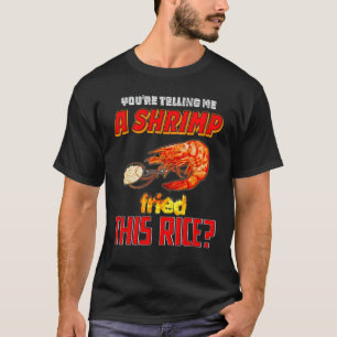 あなたは、エビがこの米を炒めたと言う Tシャツ