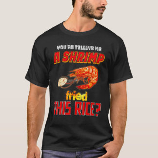 あなたは、エビがこの米を炒めたと言う Tシャツ