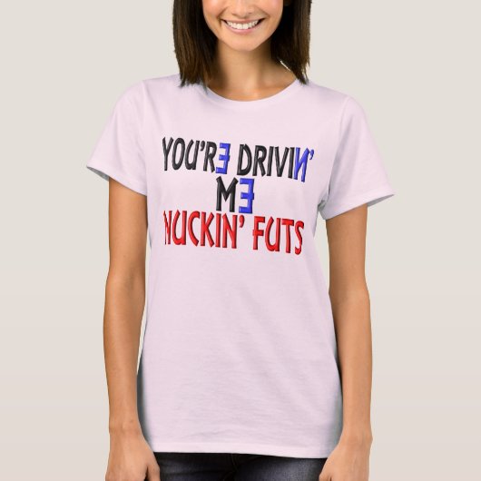 あなたはDrivin私Nuckin Futs Tシャツ (正面)