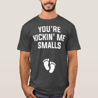 あなたはKickin' Me Smalls妊娠を明らかにする Tシャツ