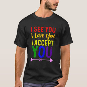 あなたを見ています 私はあなたを愛しています 私はあなたを受け入れています - LGBTQコミュニテ Tシャツ