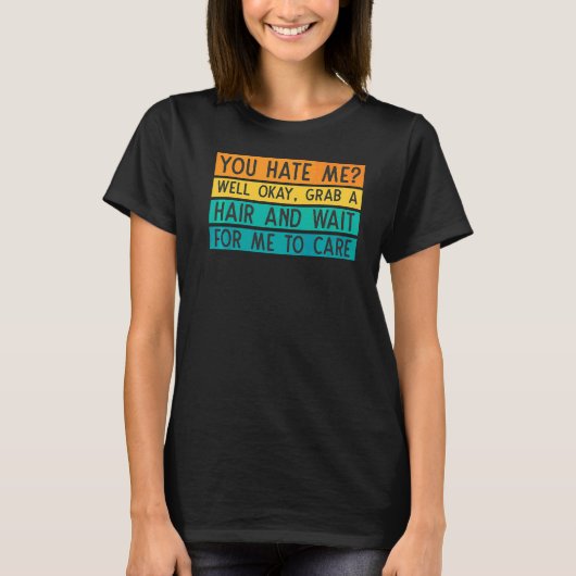 あなた気にが私の審美的な態度を嫌う誰か Tシャツ (正面)