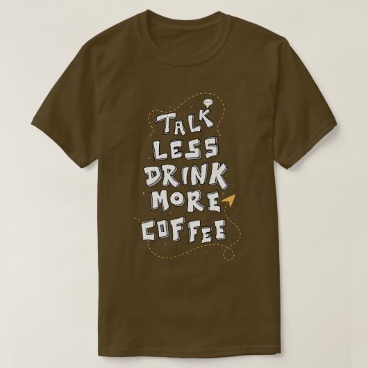 あまり話さず、もっとコーヒーを。面白いカフェイン愛好家の名言 Tシャツ (デザイン正面)