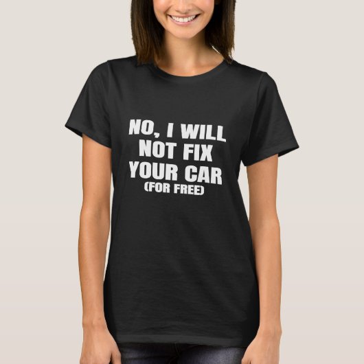 いいえ私は無料の自動車修理Caのためにあなたの車を修正しない Tシャツ (正面)