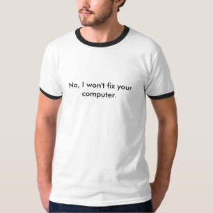 いいえ、私はあなたのコンピュータを修理しません Tシャツ