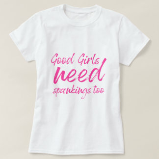 いい女の子はTシャツにスパンキングが必要だ Tシャツ