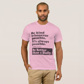 いじめっ子よりよいがあって下さい-可能な限り親切があって下さい Tシャツ (正面フル)