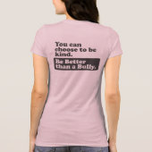 いじめっ子よりよいがあって下さい-親切であることを選ぶことができます Tシャツ (裏面)