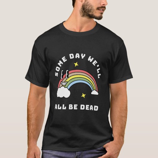 いつか我々は皆死ぬほど実存的な恐怖の闇になるだろう Tシャツ (正面)