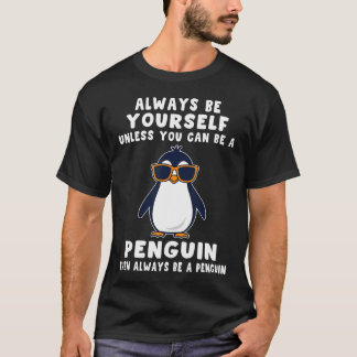 いつだって自分らしく。ペンギンになれるならそれもありでしょ Tシャツ