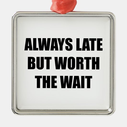 いつも遅いが待つ価値がある メタルオーナメント (正面)