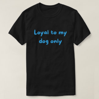 うちの犬だけに忠誠を誓う – 堂々たる犬好きのためのTシャツ Tシャツ