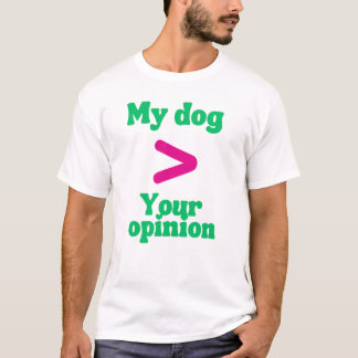うちの犬 > あなたの意見 Tシャツ – 気の強い犬の飼い主向け