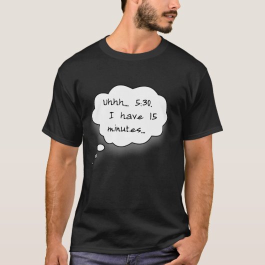 うーん…5時半。15分しかない… Tシャツ (正面)