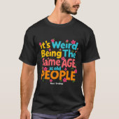 おじいちゃんおばあちゃんと同じ年齢って変な感じ Funny Tシャツ (正面)