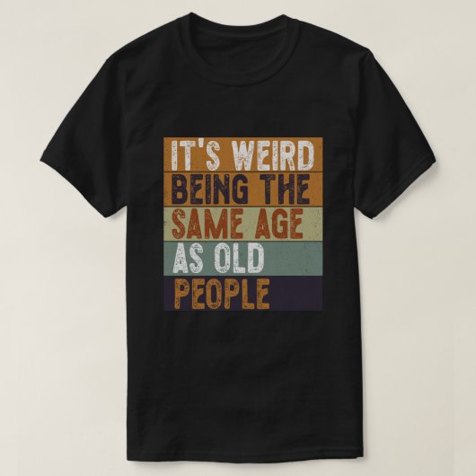おじいちゃん世代と同じ年齢って変な感じ おもしろい Tシャツ (デザイン正面)