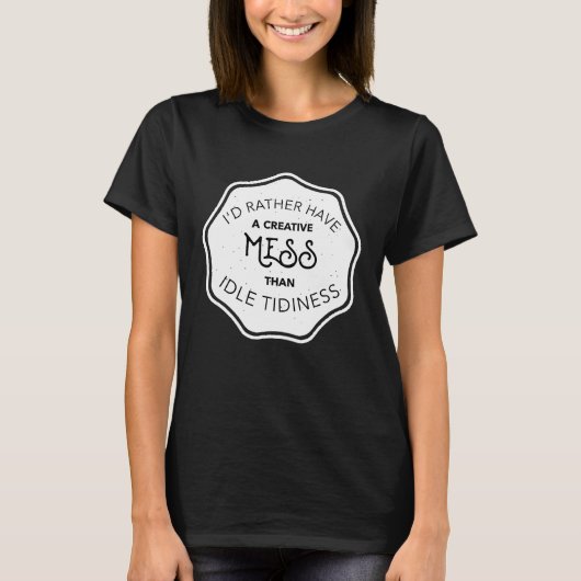 おだやかな時間を過ごすよりクリエイティブの混乱を望む Tシャツ (正面)