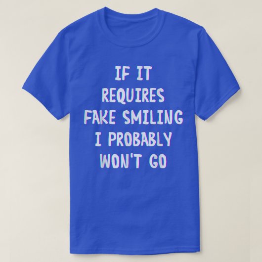 おもしろいことわざもし笑い顔のフェイクが必要 Tシャツ (デザイン正面)